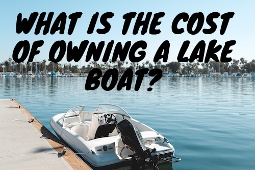 What is the cost of owning a lake boat? - Lakefront Living