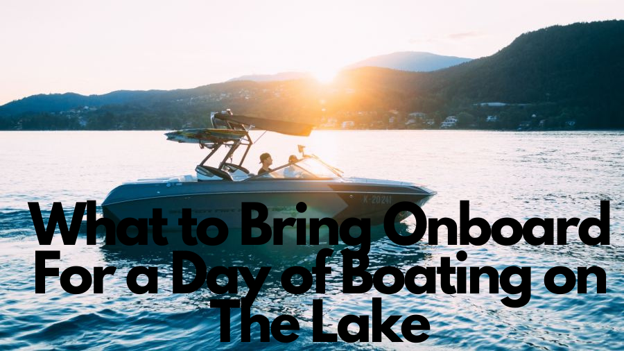 What to Bring Onboard For a Day of Boating on The Lake - Lakefront