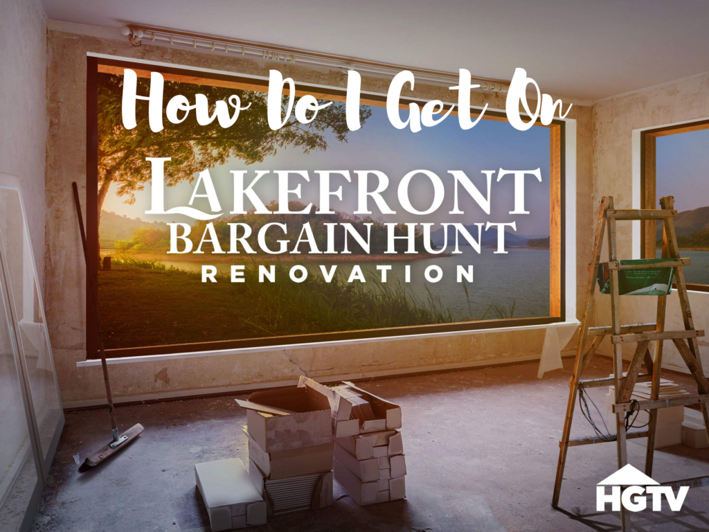 How Do I Get on HGTV Lakefront Bargain Hunt – Renovation? - Lakefront