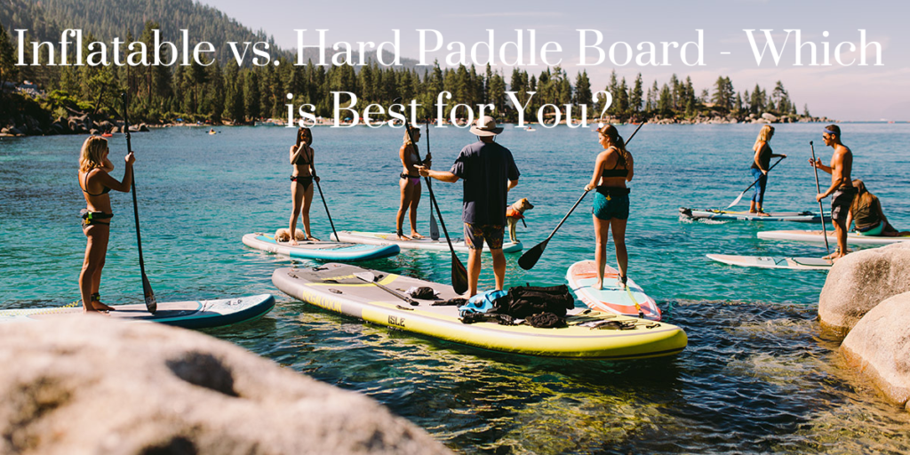 Inflatable vs. Hard Paddle Board - Which is Best for You? - Lakefront ...