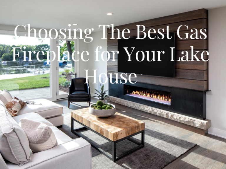 Choosing The Best Gas Fireplace for Your Lake House Lakefront Living